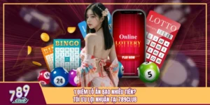 1 Điểm Lô Ăn Bao Nhiêu Tiền? Tối Ưu Lợi Nhuận Tại 789Club