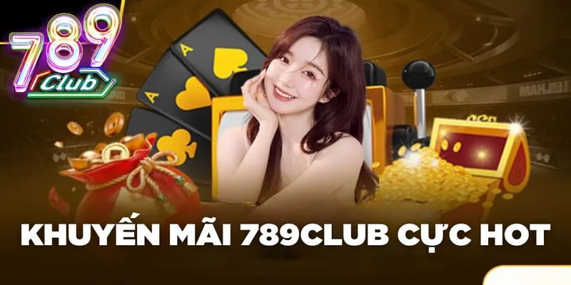 Khuyến mãi cự hot chỉ có tại 789club