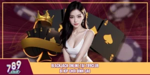 Blackjack Online Tại 789Club - Bí Kíp Chơi Đỉnh Cao