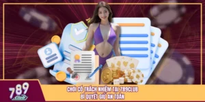 Chơi Có Trách Nhiệm Tại 789Club – Bí Quyết Giữ An Toàn