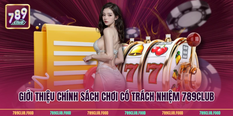 Chơi Có Trách Nhiệm 1 Giới thiệu chính sách chơi có trách nhiệm 789Club