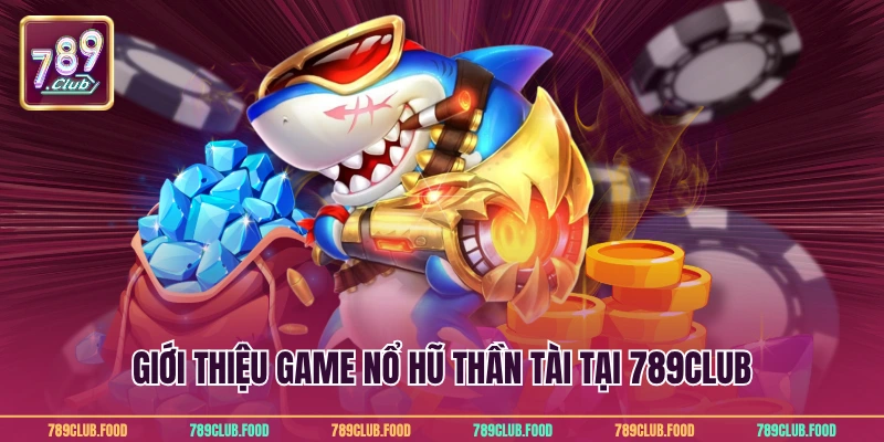 Giới thiệu game nổ hũ thần tài tại 789Club
