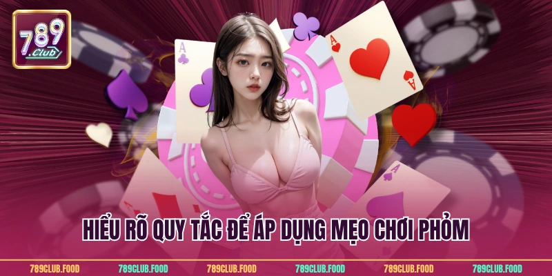 Hiểu rõ quy tắc để áp dụng mẹo chơi phỏm