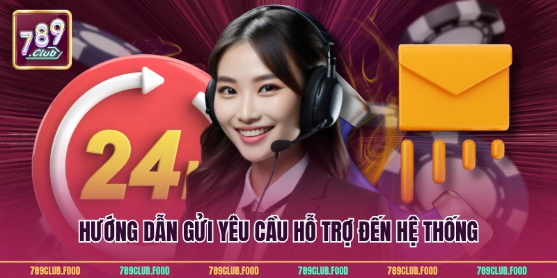 Liên Hệ 789Club 3 Hướng dẫn gửi yêu cầu hỗ trợ đến hệ thống
