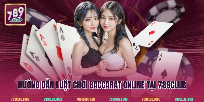 Hướng dẫn luật chơi baccarat online tại 789Club