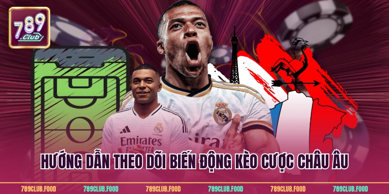 Hướng dẫn theo dõi biến động kèo cược châu Âu
