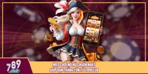 Mẹo Chơi Nổ Hũ Chuẩn Nhất Giúp Bạn Thắng Lớn Từ 789Club