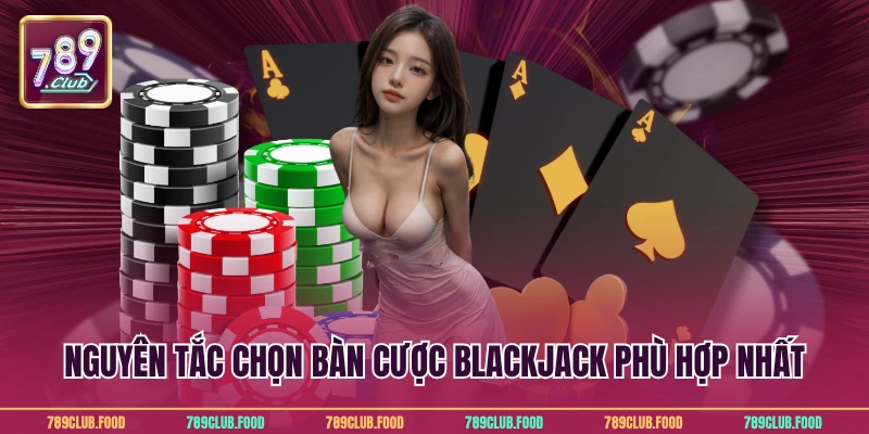 Nguyên tắc chọn bàn cược blackjack phù hợp nhất