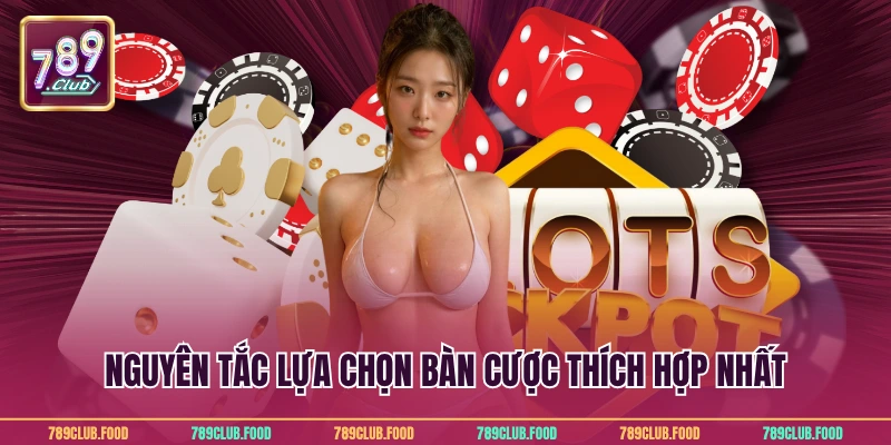 Nguyên tắc lựa chọn bàn cược thích hợp nhất