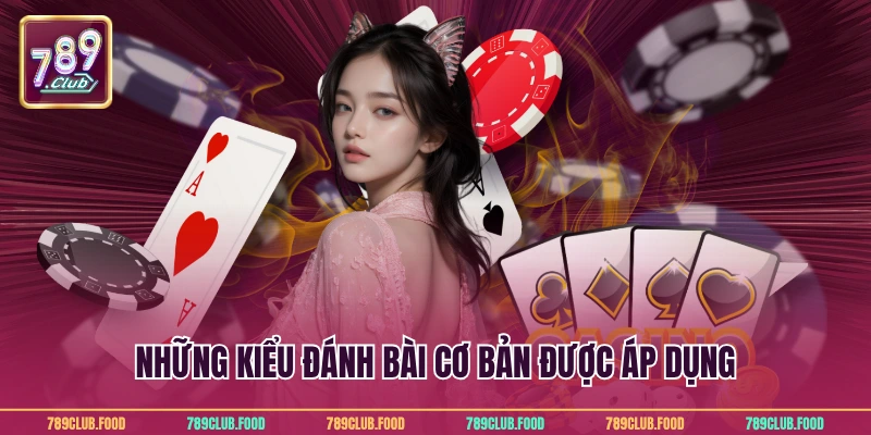 Những kiểu đánh bài cơ bản được áp dụng