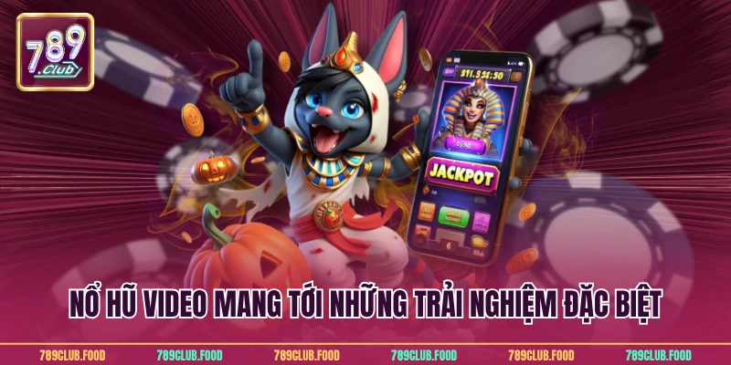 Nổ hũ video mang tới những trải nghiệm đặc biệt