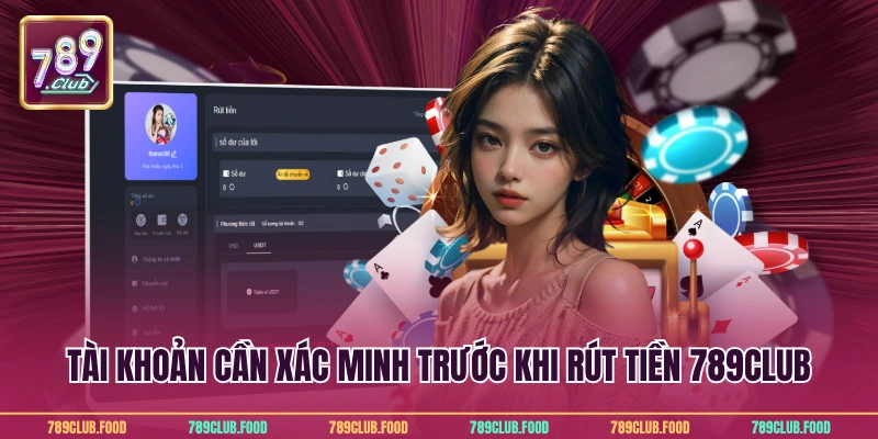 Rút Tiền 789Club 1 Tài khoản cần xác minh trước khi rút tiền 789Club