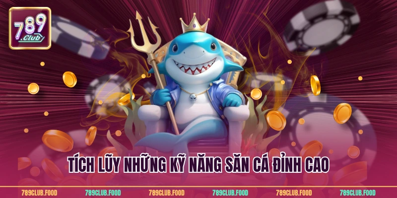 Tích lũy những kỹ năng săn cá đỉnh cao