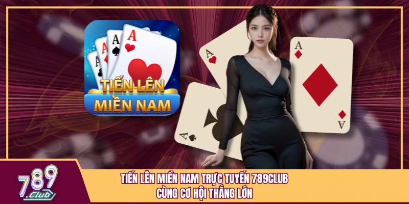 Tiến Lên Miền Nam Trực Tuyến 789Club Cùng Cơ Hội Thắng Lớn
